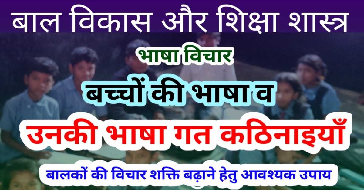 भाषा विचार- बाल विकास व शिक्षा शास्त्र- बच्चों की भाषा व उनकी भाषा गत कठिनाइयाँ, बालकों की विचार शक्ति बढ़ाने हेतु आवश्यक उपाय thumbnail